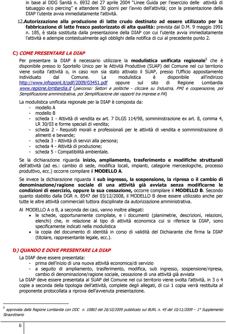 immediatamente l attività. 12.Autorizzazione alla produzione di latte crudo destinato ad essere utilizzato per la fabbricazione di latte fresco pastorizzato di alta qualità: prevista dal D.M.