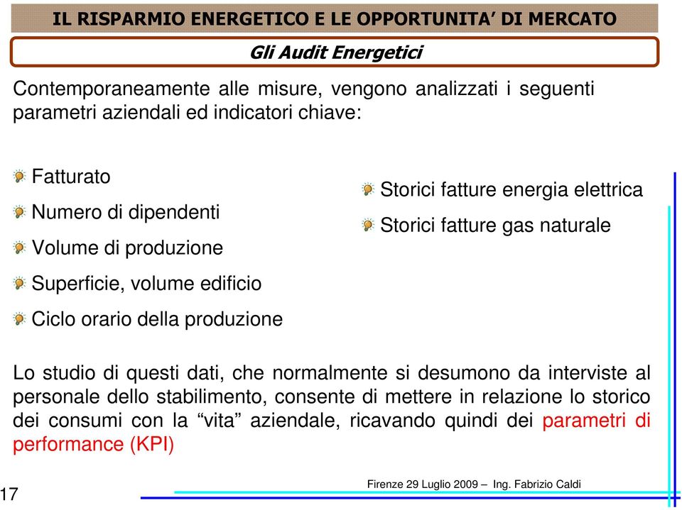 Storici fatture energia elettrica Storici fatture gas naturale Lo studio di questi dati, che normalmente si desumono da interviste al personale