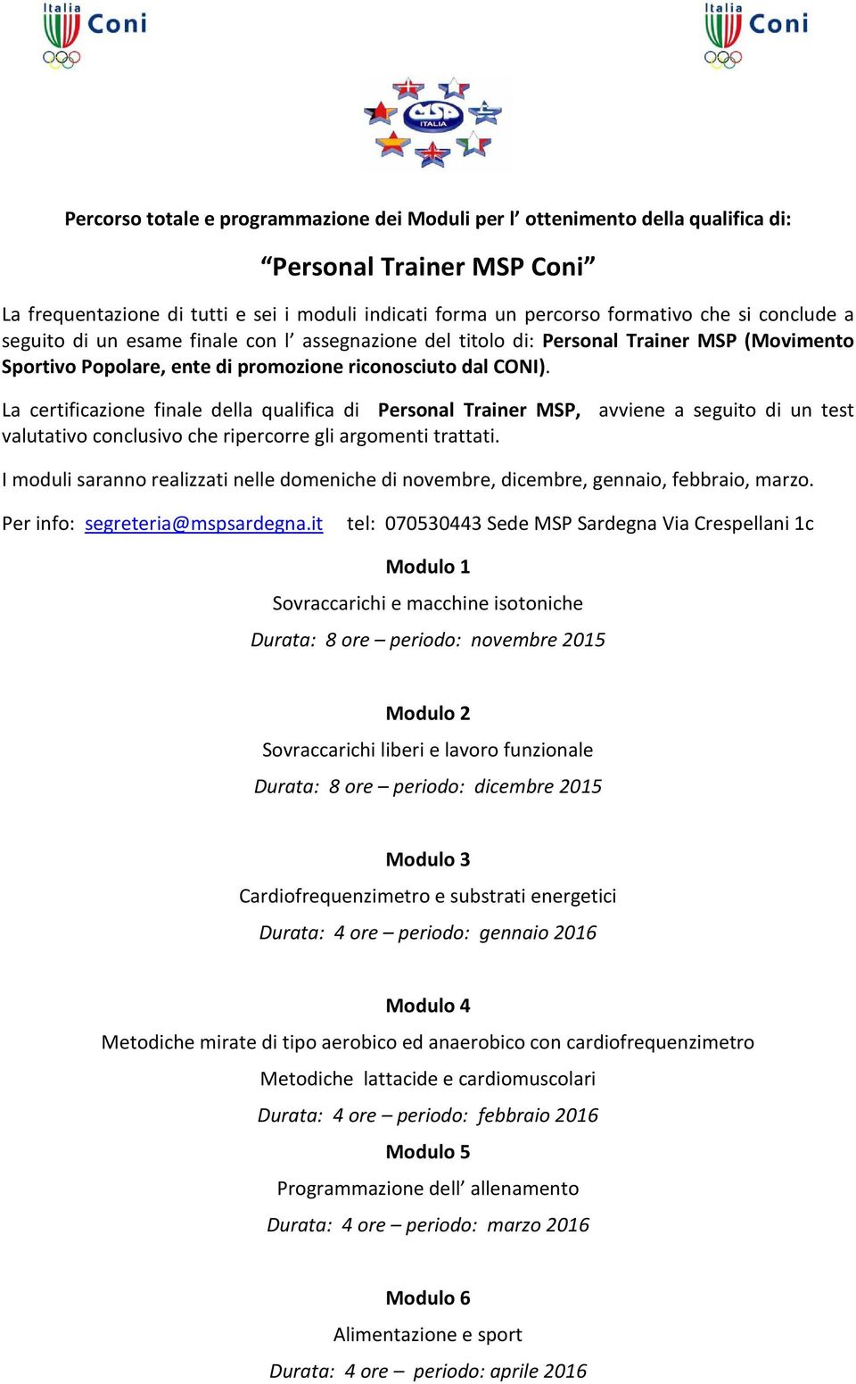 La certificazione finale della qualifica di Personal Trainer MSP, avviene a seguito di un test valutativo conclusivo che ripercorre gli argomenti trattati.