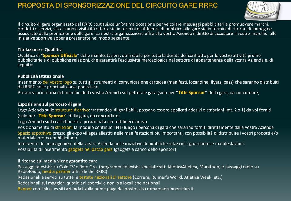 La nostra organizzazione offre alla vostra Azienda il diritto di accostare il vostro marchio alle iniziative sportive appena presentate nel modo seguente: Titolazione e Qualifica Qualifica di Sponsor