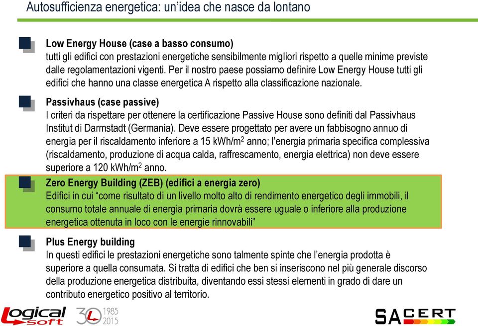 Passivhaus (case passive) I criteri da rispettare per ottenere la certificazione Passive House sono definiti dal Passivhaus Institut di Darmstadt (Germania).