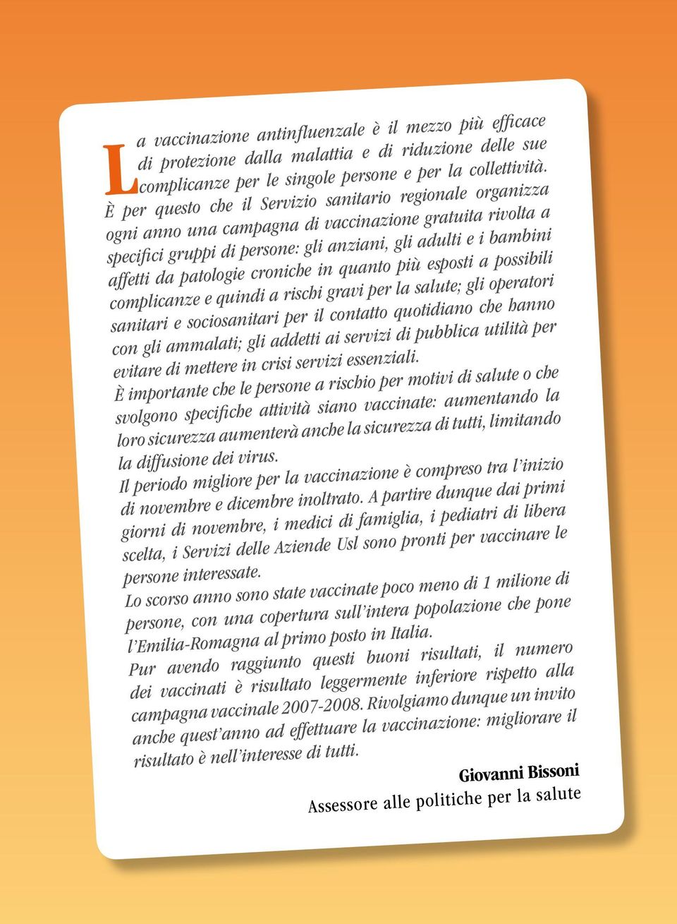 patologie croniche in quanto più esposti a possibili complicanze e quindi a rischi gravi per la salute; gli operatori sanitari e sociosanitari per il contatto quotidiano che hanno con gli ammalati;