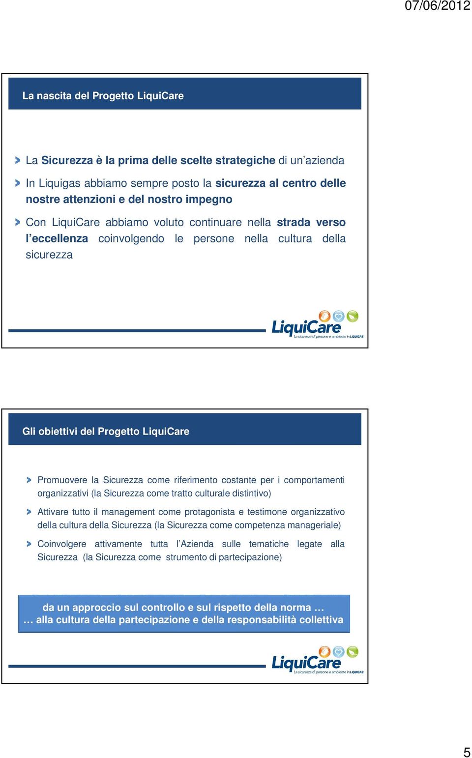 come riferimento costante per i comportamenti organizzativi (la Sicurezza come tratto culturale distintivo) > Attivare tutto il management come protagonista e testimone organizzativo della cultura