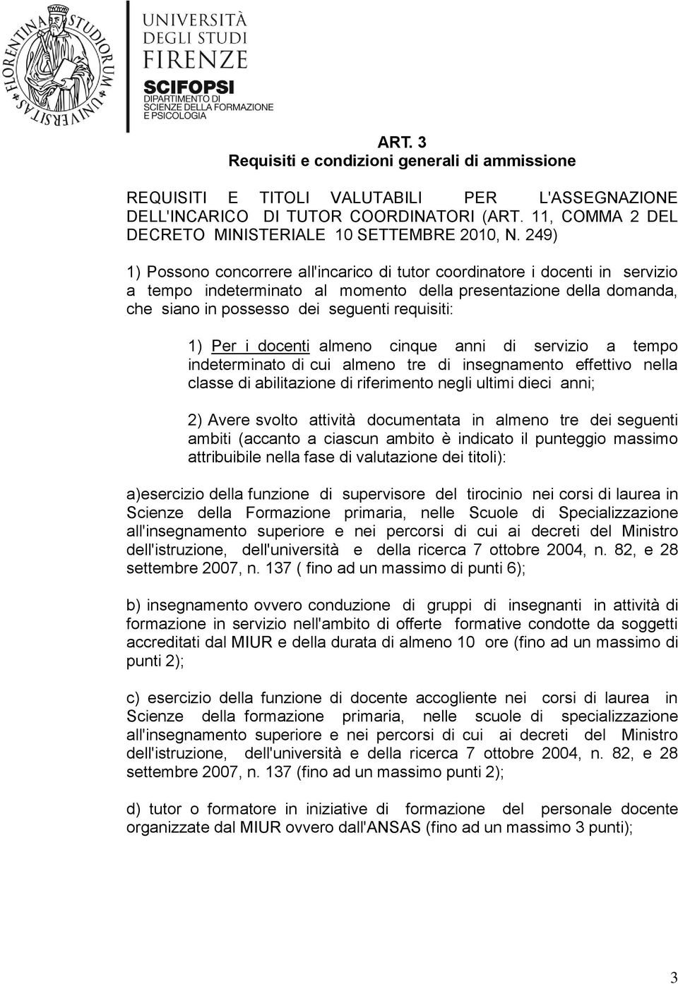 249) 1) Possono concorrere all'incarico di tutor coordinatore i docenti in servizio a tempo indeterminato al momento della presentazione della domanda, che siano in possesso dei seguenti requisiti: