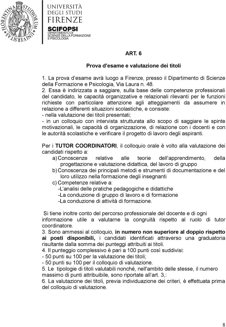 atteggiamenti da assumere in relazione a differenti situazioni scolastiche, e consiste: - nella valutazione dei titoli presentati; - in un colloquio con intervista strutturata allo scopo di saggiare