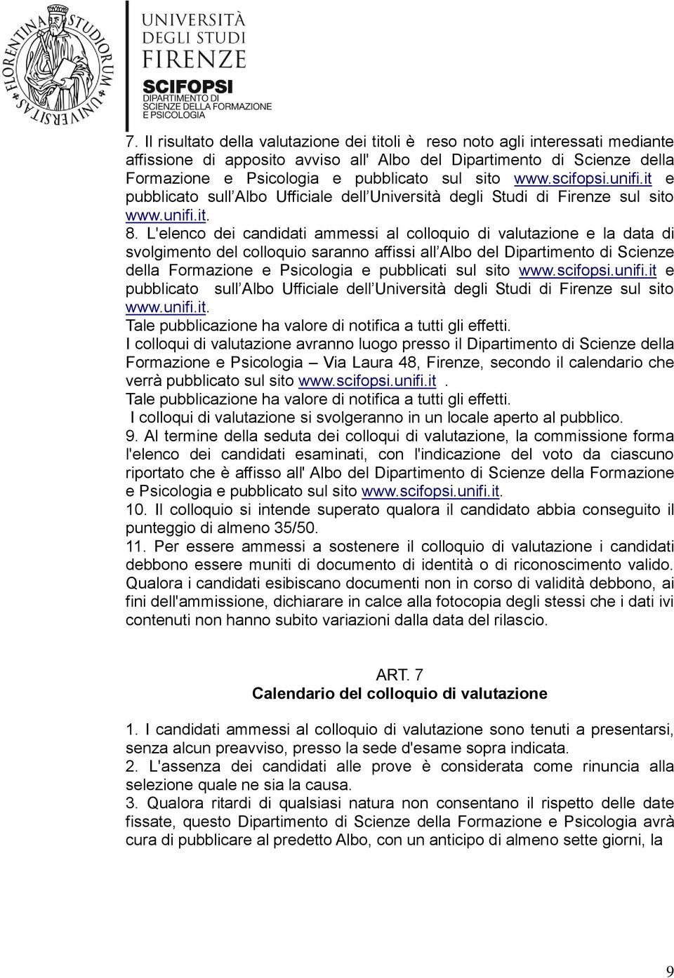 L'elenco dei candidati ammessi al colloquio di valutazione e la data di svolgimento del colloquio saranno affissi all Albo del Dipartimento di Scienze della Formazione e Psicologia e pubblicati sul