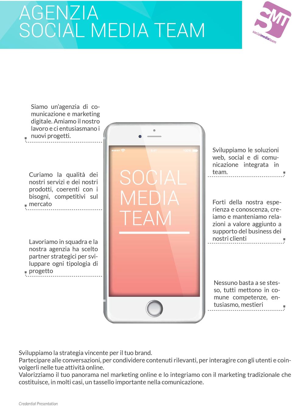 tipologia di progetto SOCIAL MEDIA TEAM Sviluppiamo le soluzioni web, social e di comunicazione integrata in team.
