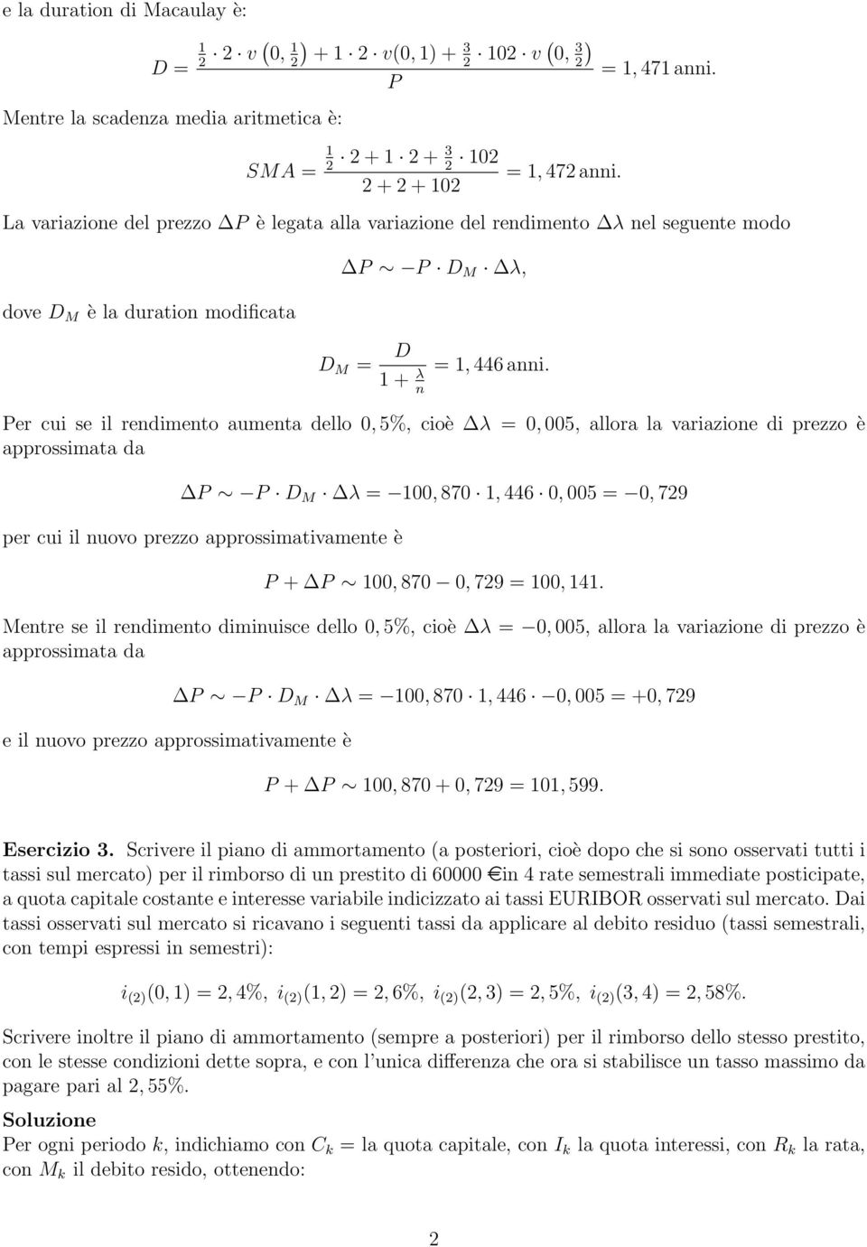 Per cui se il rendimento aumenta dello 0, 5%, cioè Δλ = 0, 005, allora la variazione di prezzo è approssimata da ΔP P D M Δλ = 00, 870, 446 0, 005 = 0, 79 per cui il nuovo prezzo approssimativamente