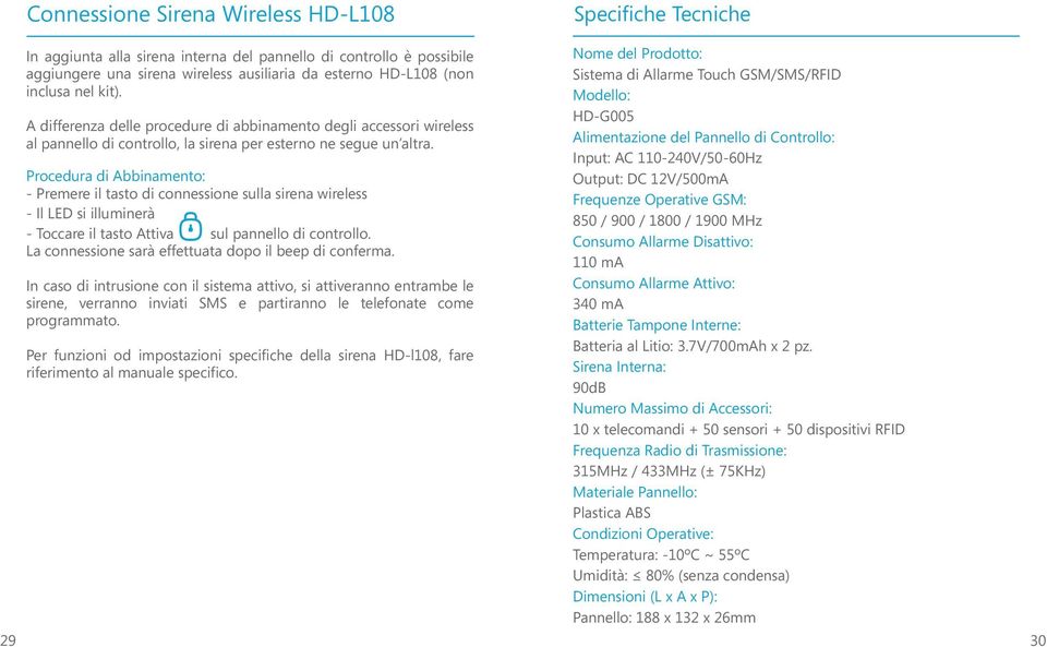 Procedura di Abbinamento: - Premere il tasto di connessione sulla sirena wireless - Il LED si illuminerà - Toccare il tasto Attiva sul pannello di controllo.