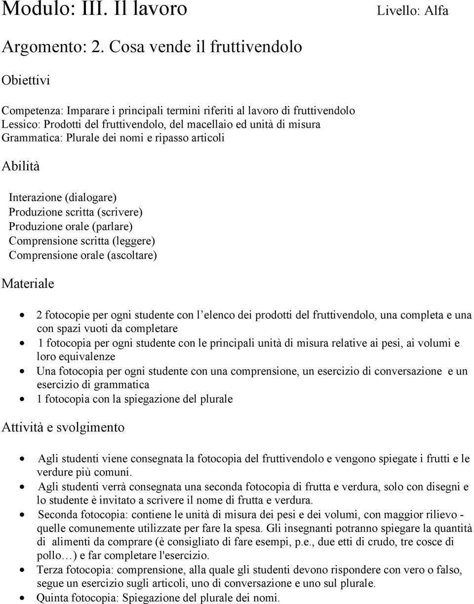 nomi e ripasso articoli 2 fotocopie per ogni studente con l elenco dei prodotti del fruttivendolo, una completa e una con spazi vuoti da completare 1 fotocopia per ogni studente con le principali