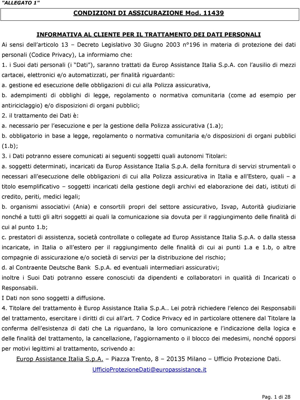 informiamo che: 1. i Suoi dati personali (i Dati ), saranno trattati da Europ Assistance Italia S.p.A. con l ausilio di mezzi cartacei, elettronici e/o automatizzati, per finalità riguardanti: a.