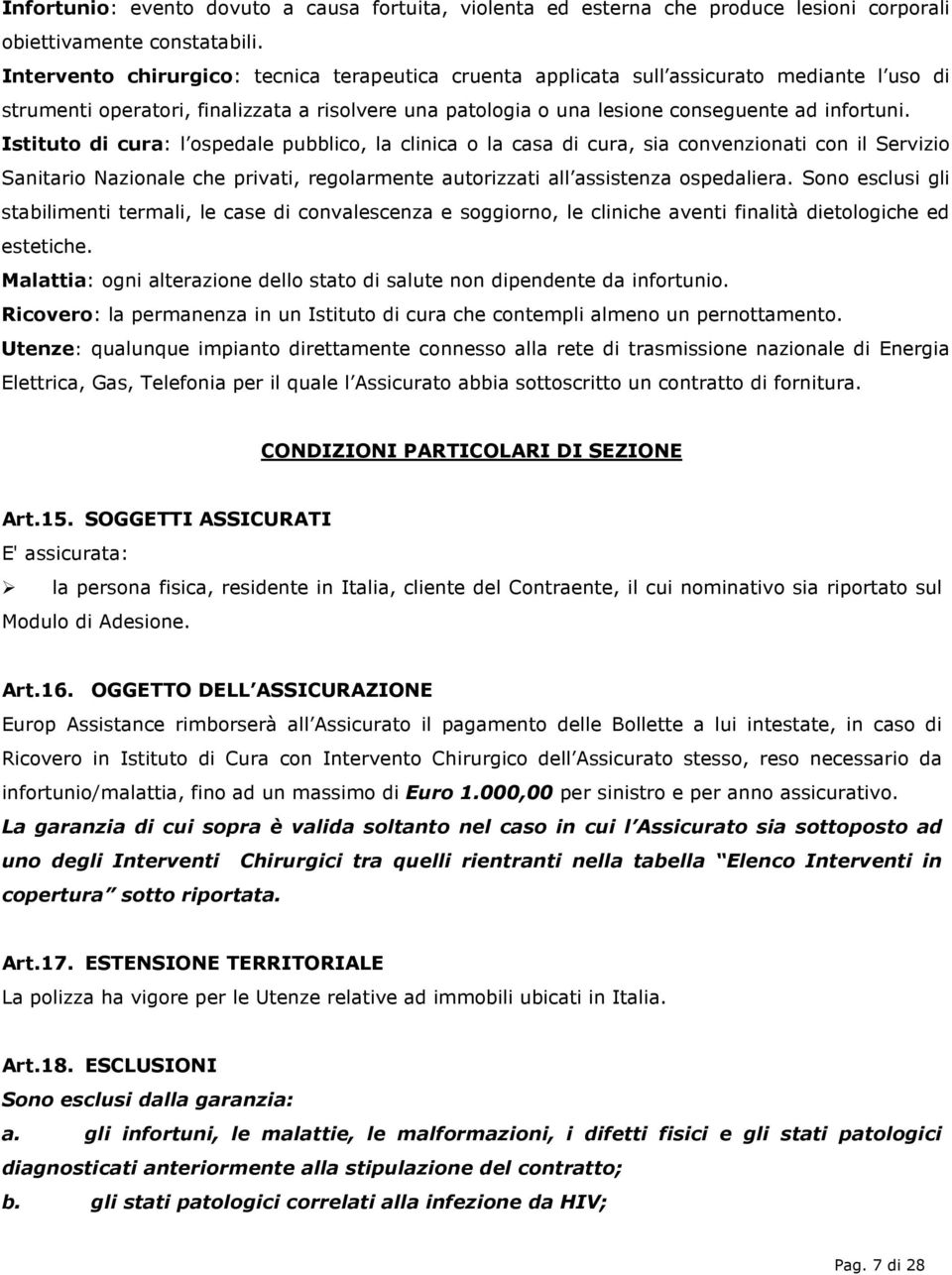 Istituto di cura: l ospedale pubblico, la clinica o la casa di cura, sia convenzionati con il Servizio Sanitario Nazionale che privati, regolarmente autorizzati all assistenza ospedaliera.