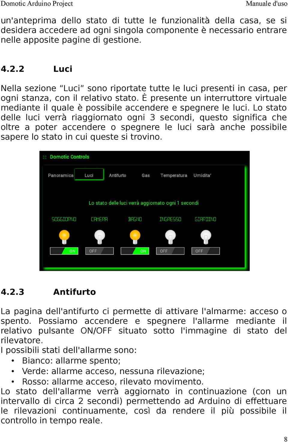 È presente un interruttore virtuale mediante il quale è possibile accendere e spegnere le luci.