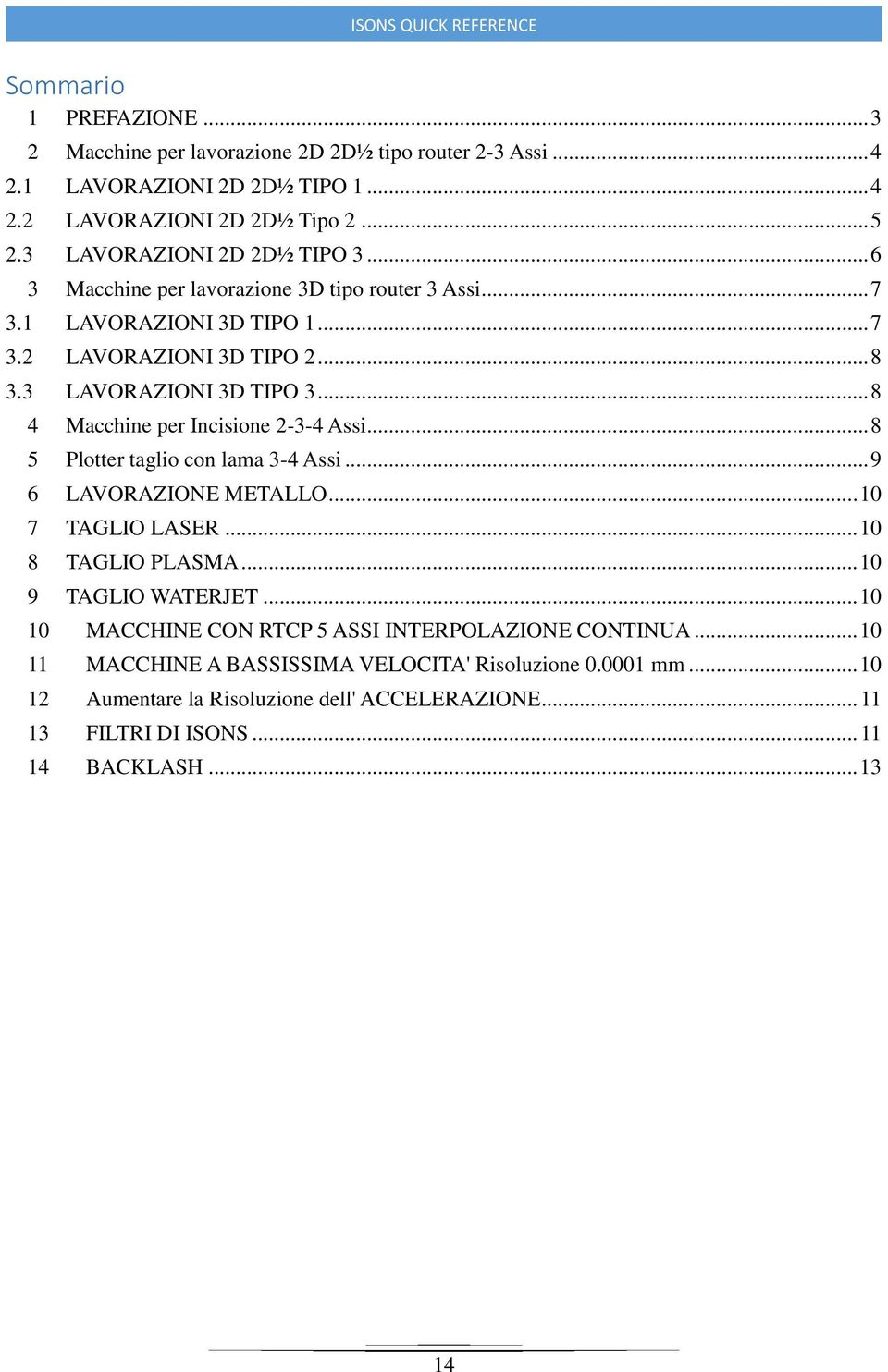 .. 8 4 Macchine per Incisione 2-3-4 Assi... 8 5 Plotter taglio con lama 3-4 Assi... 9 6 LAVORAZIONE METALLO... 10 7 TAGLIO LASER... 10 8 TAGLIO PLASMA... 10 9 TAGLIO WATERJET.