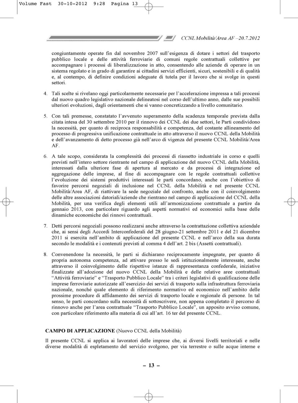 sicuri, sostenibili e di qualità e, al contempo, di definire condizioni adeguate di tutela per il lavoro che si svolge in questi settori. 4.