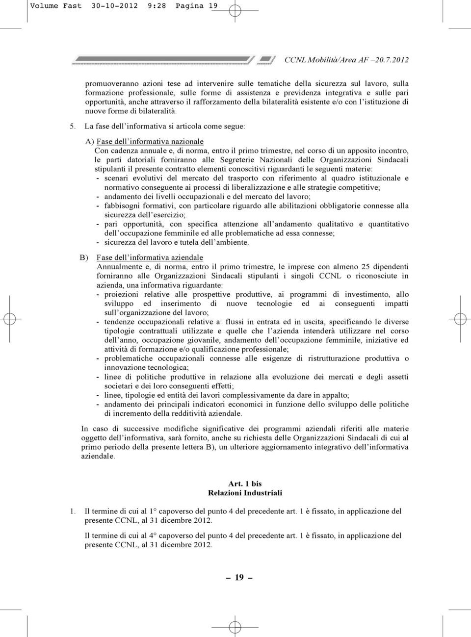 La fase dell informativa si articola come segue: A) Fase dell informativa nazionale Con cadenza annuale e, di norma, entro il primo trimestre, nel corso di un apposito incontro, le parti datoriali