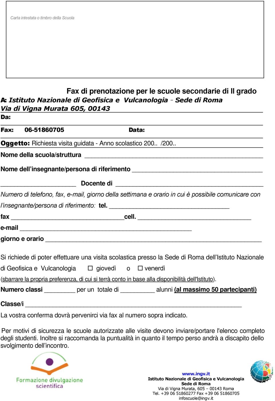 . me della scuola/struttura me dell insegnante/persona di riferimento Docente di Numero di telefono, fax, e-mail, giorno della settimana e orario in cui è possibile comunicare con l