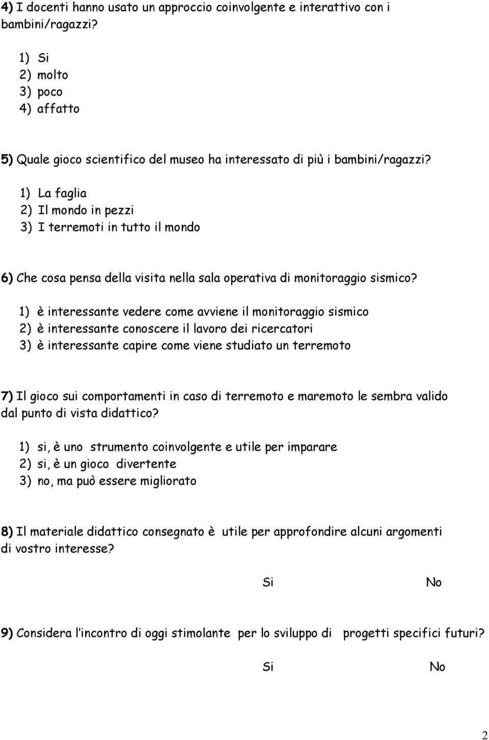 1) è interessante vedere come avviene il monitoraggio sismico 2) è interessante conoscere il lavoro dei ricercatori 3) è interessante capire come viene studiato un terremoto 7) Il gioco sui