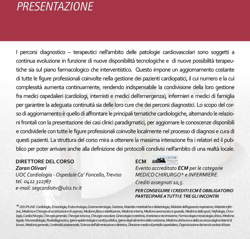 Questo impone un aggiornamento costante di tutte le figure professionali coinvolte nella gestione dei pazienti cardiopatici, il cui numero e la cui complessità aumenta continuamente, rendendo