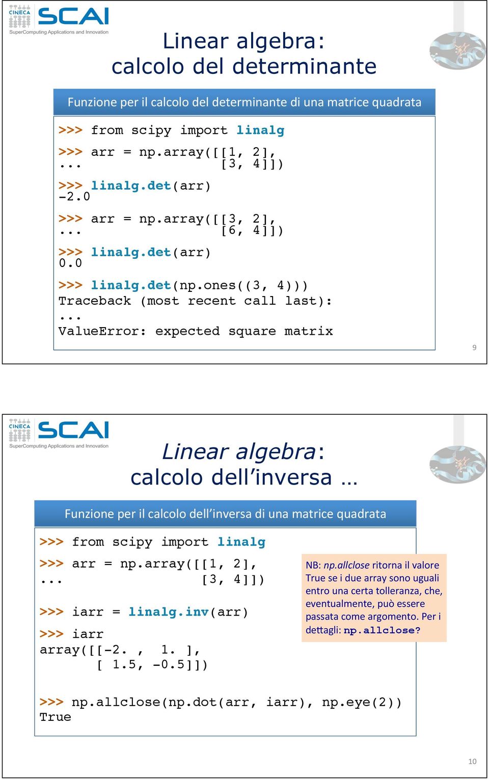 .. ValueError: expected square matrix 9# Linear algebra: calcolo dell inversa Funzione#per#il#calcolo#dell inversa#di#una#matrice#quadrata# >>> from scipy import linalg >>> arr = np.array([[1, 2],.