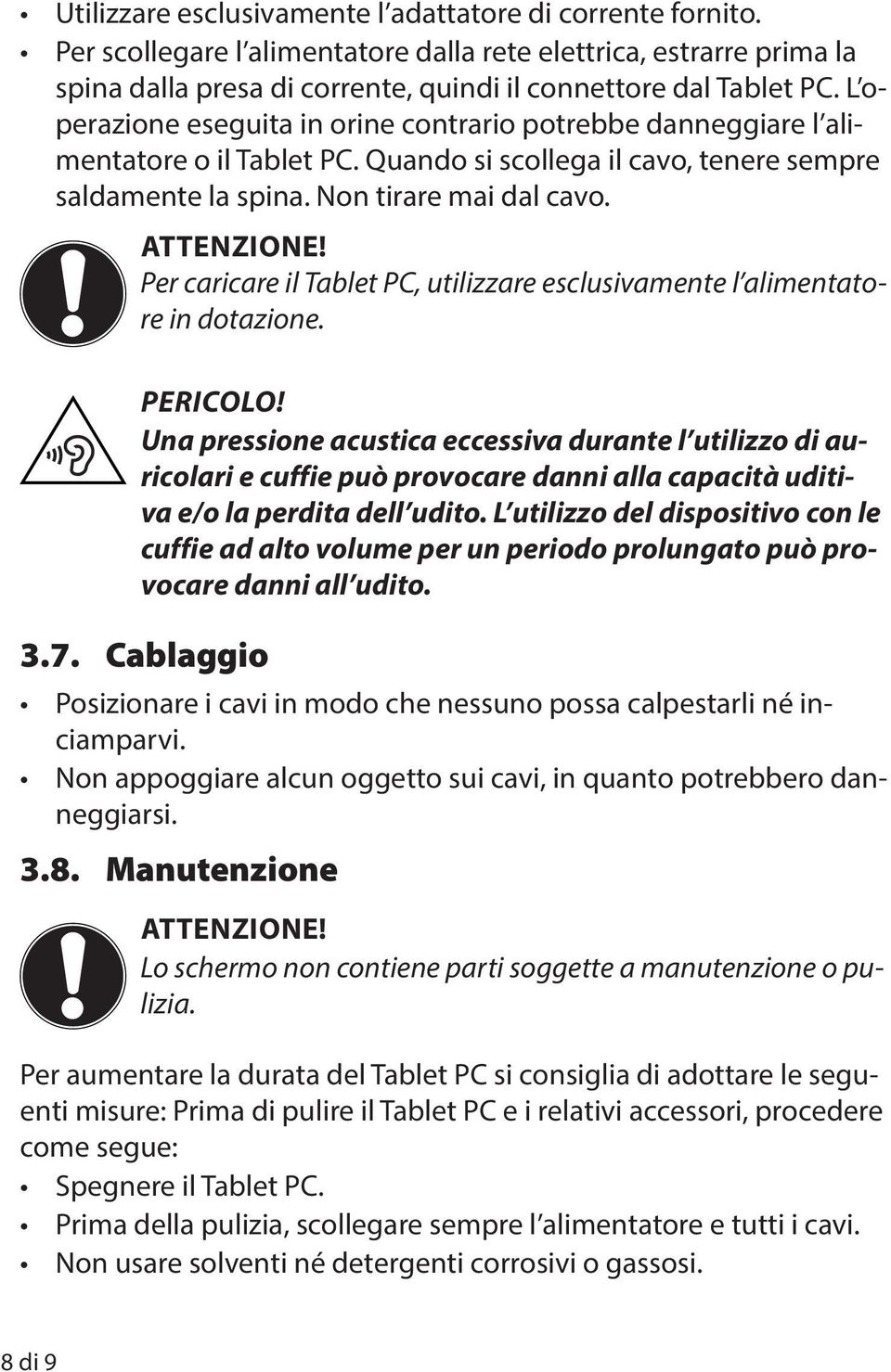 Per caricare il Tablet PC, utilizzare esclusivamente l alimentatore in dotazione. PERICOLO!