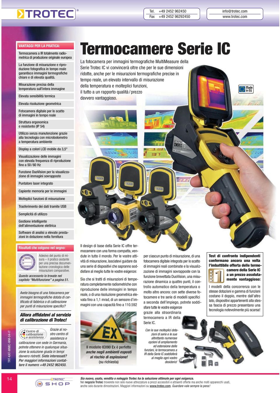 com VANTAGGI PER LA PRATICA: Termocamera a IR totalmente radio - metrica di produzione originale europea La funzione di misurazione e ripro - duzione fotografica in tempo reale garantisce immagini