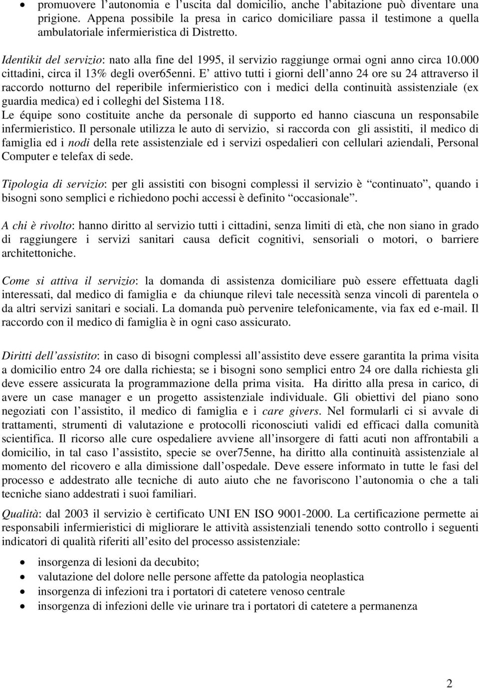 Identikit del servizio: nato alla fine del 1995, il servizio raggiunge ormai ogni anno circa 10.000 cittadini, circa il 13% degli over65enni.