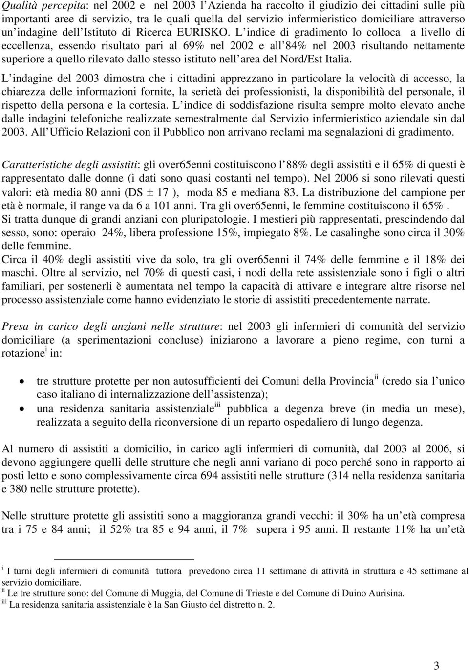 L indice di gradimento lo colloca a livello di eccellenza, essendo risultato pari al 69% nel 2002 e all 84% nel 2003 risultando nettamente superiore a quello rilevato dallo stesso istituto nell area