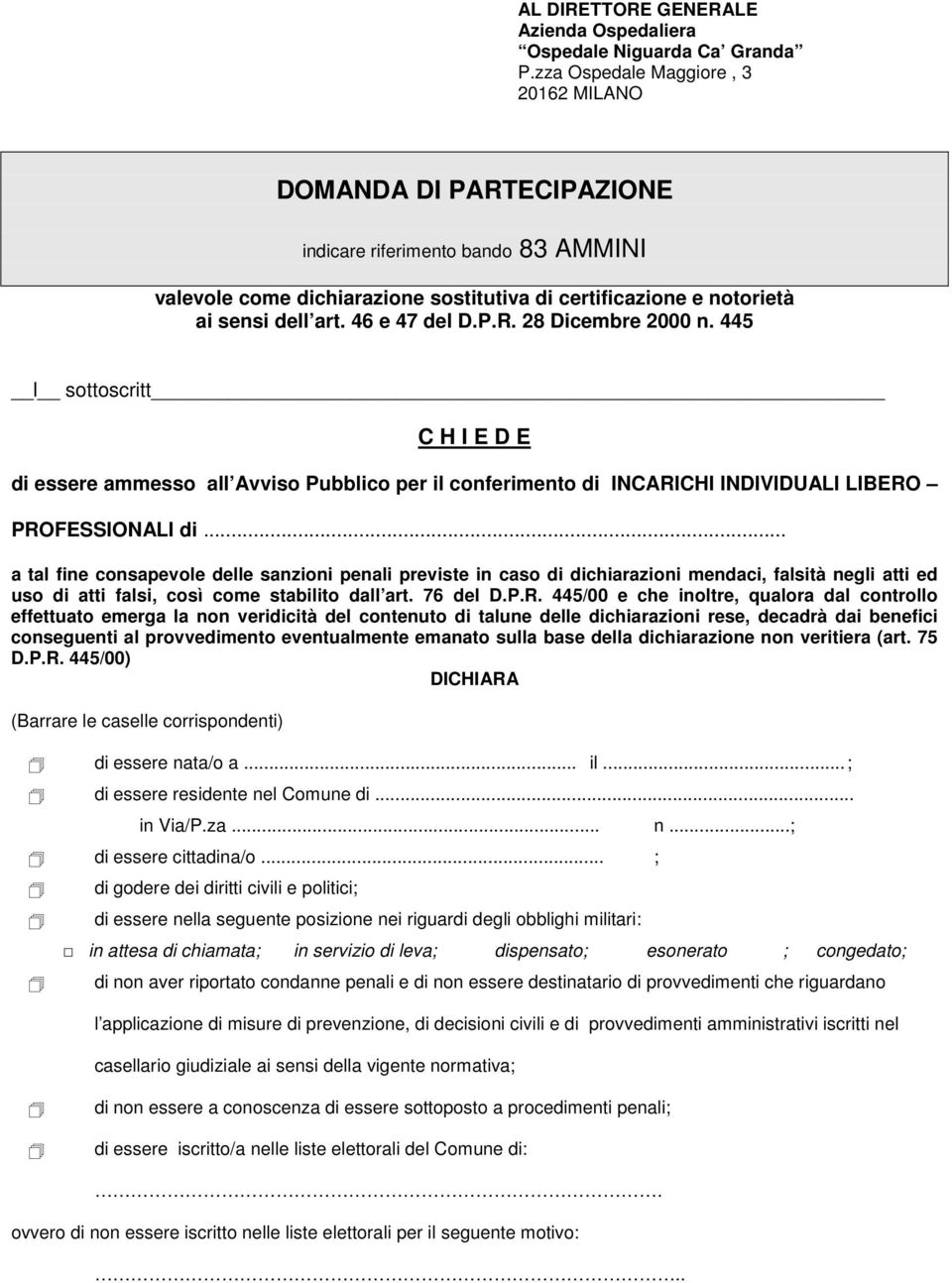 46 e 47 del D.P.R. 28 Dicembre 2000 n. 445 l sottoscritt C H I E D E di essere ammesso all Avviso Pubblico per il conferimento di INCARICHI INDIVIDUALI LIBERO PROFESSIONALI di.