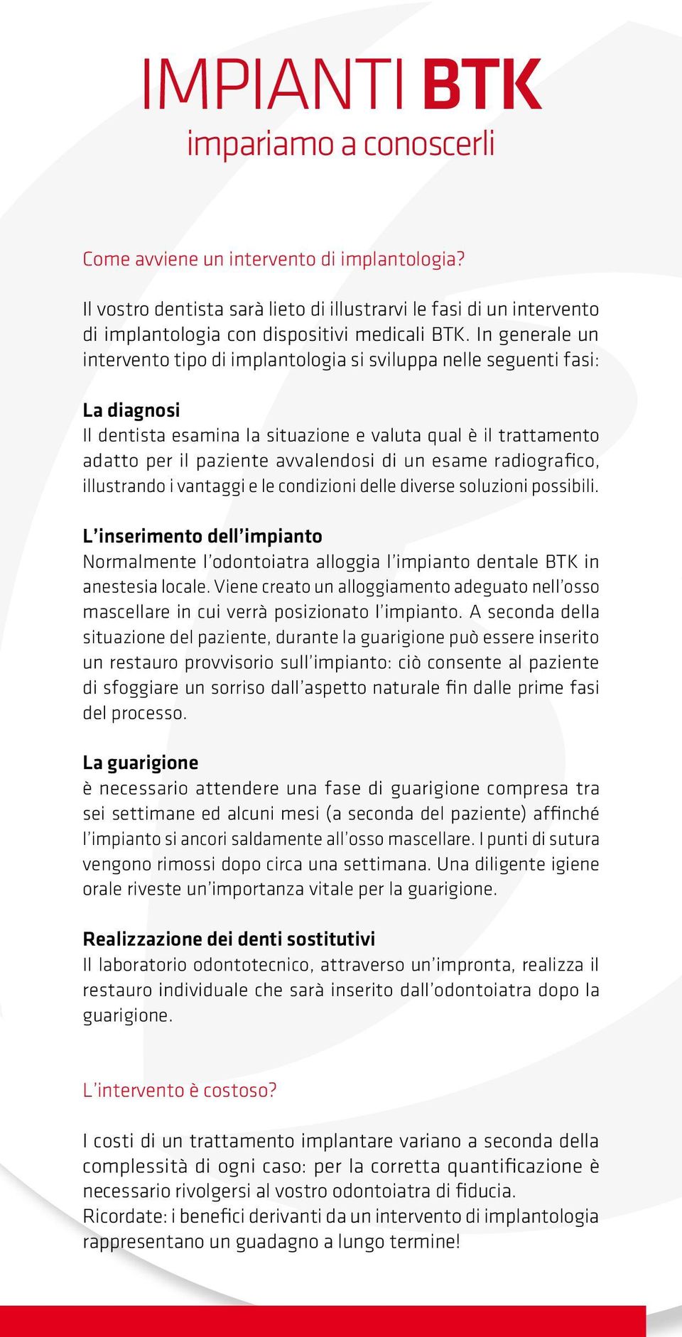 esame radiografico, illustrando i vantaggi e le condizioni delle diverse soluzioni possibili. L inserimento dell impianto Normalmente l odontoiatra alloggia l impianto dentale BTK in anestesia locale.