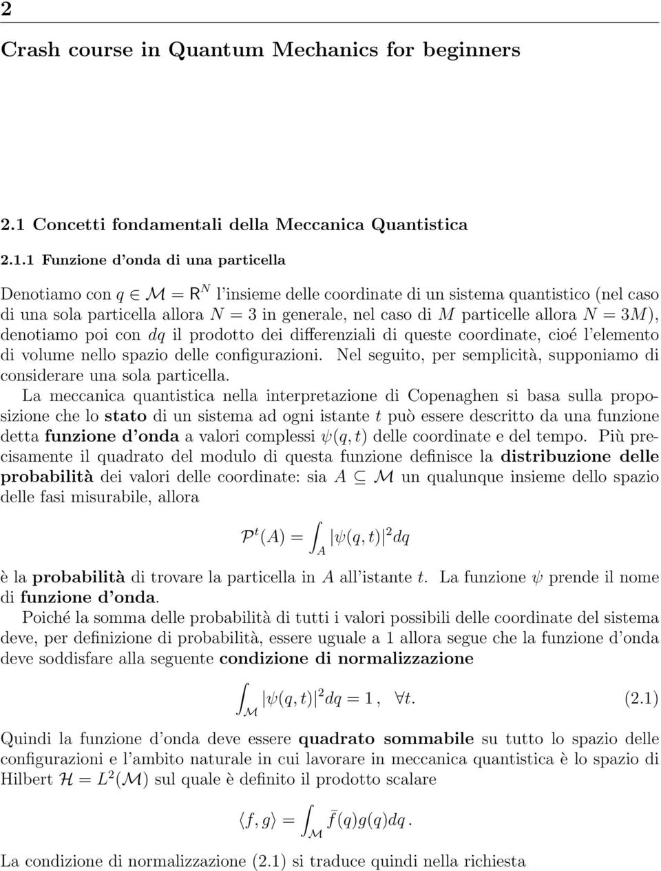 1 Funzione d onda di una particella Denotiamo con q M = R N l insieme delle coordinate di un sistema quantistico (nel caso di una sola particella allora N = 3 in generale, nel caso di M particelle