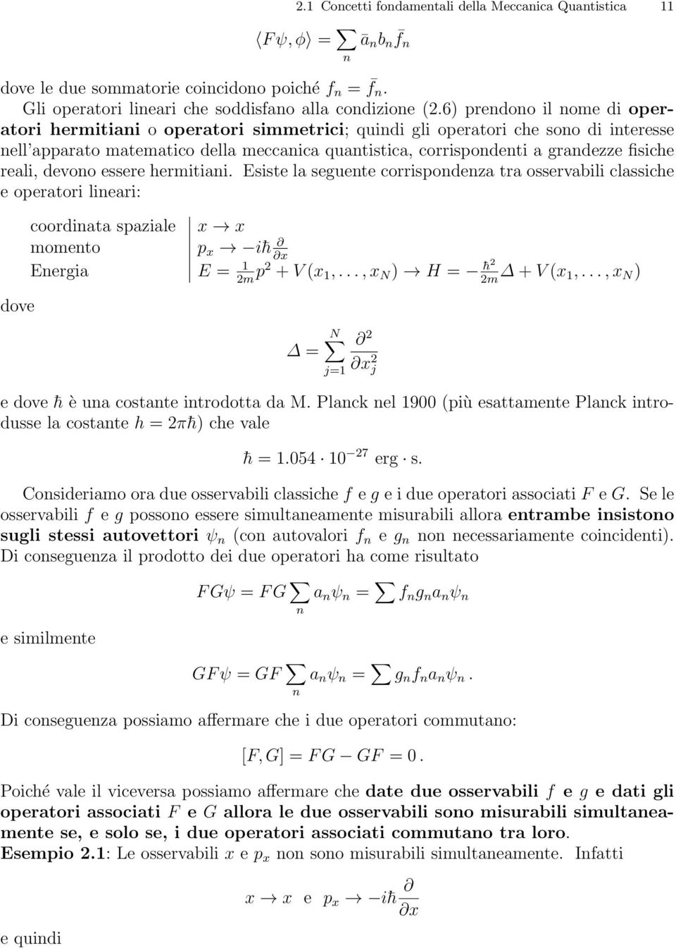 reali, devono essere hermitiani. Esiste la seguente corrispondenza tra osservabili classiche e operatori lineari: dove coordinata spaziale x x momento p x i h x Energia E = 1 2m p2 +V(x 1,.