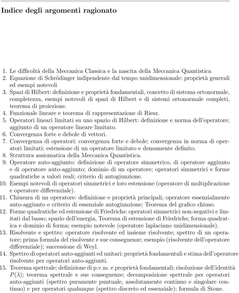 Spazi di Hilbert: definizione e proprietà fondamentali, concetto di sistema ortonormale, completezza, esempi notevoli di spazi di Hilbert e di sistemi ortonormale completi, teorema di proiezione. 4.