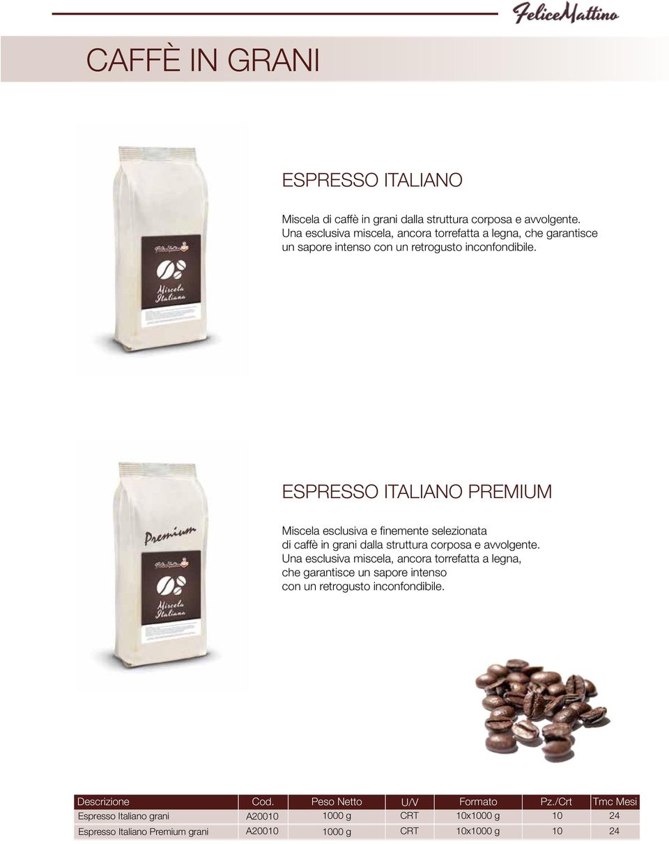 ESPRESSO ITALIANO PREMIUM Miscela esclusiva e finemente selezionata di caffè in grani dalla struttura corposa e avvolgente.