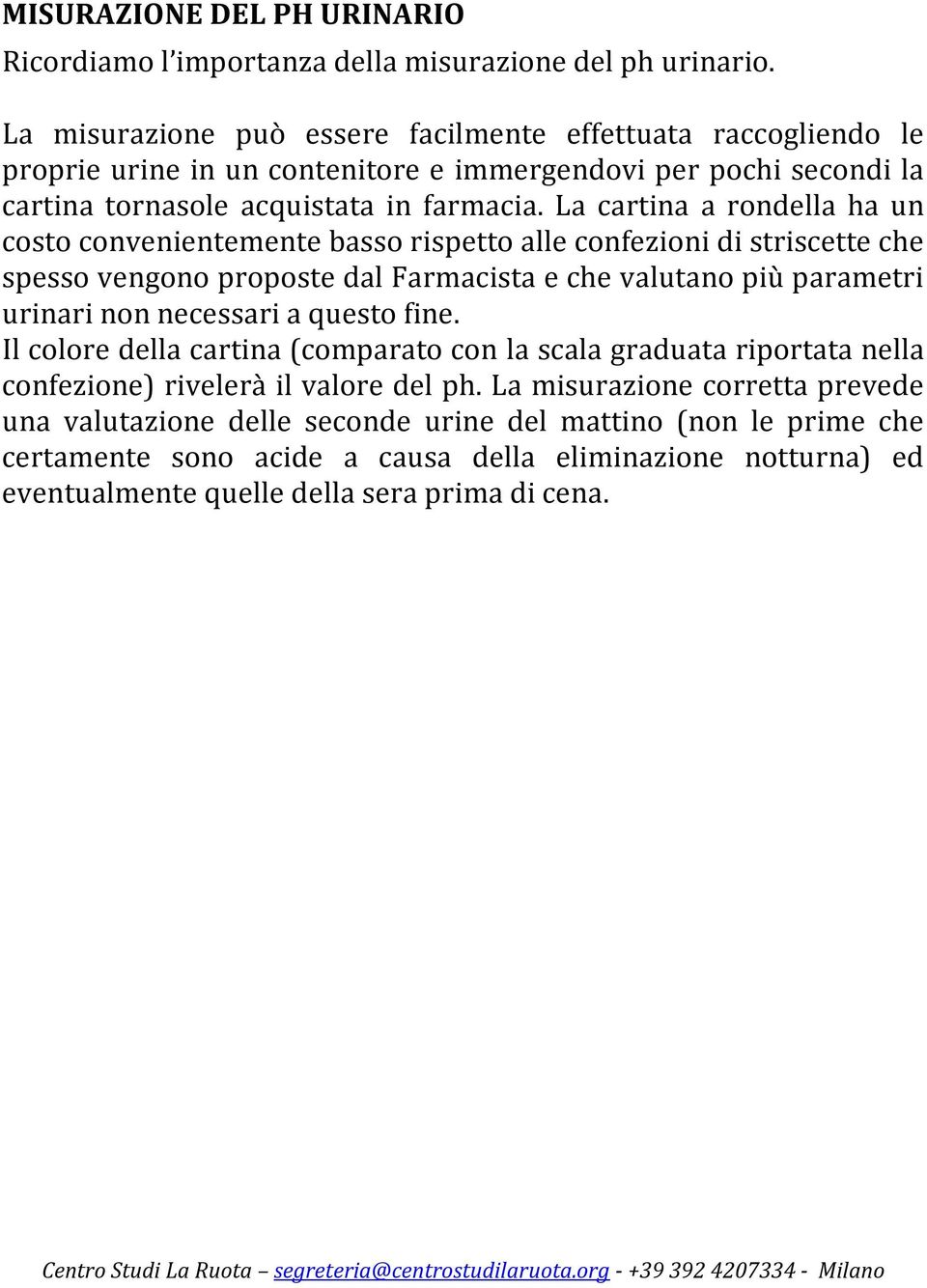 La cartina a rondella ha un costo convenientemente basso rispetto alle confezioni di striscette che spesso vengono proposte dal Farmacista e che valutano più parametri urinari non necessari a