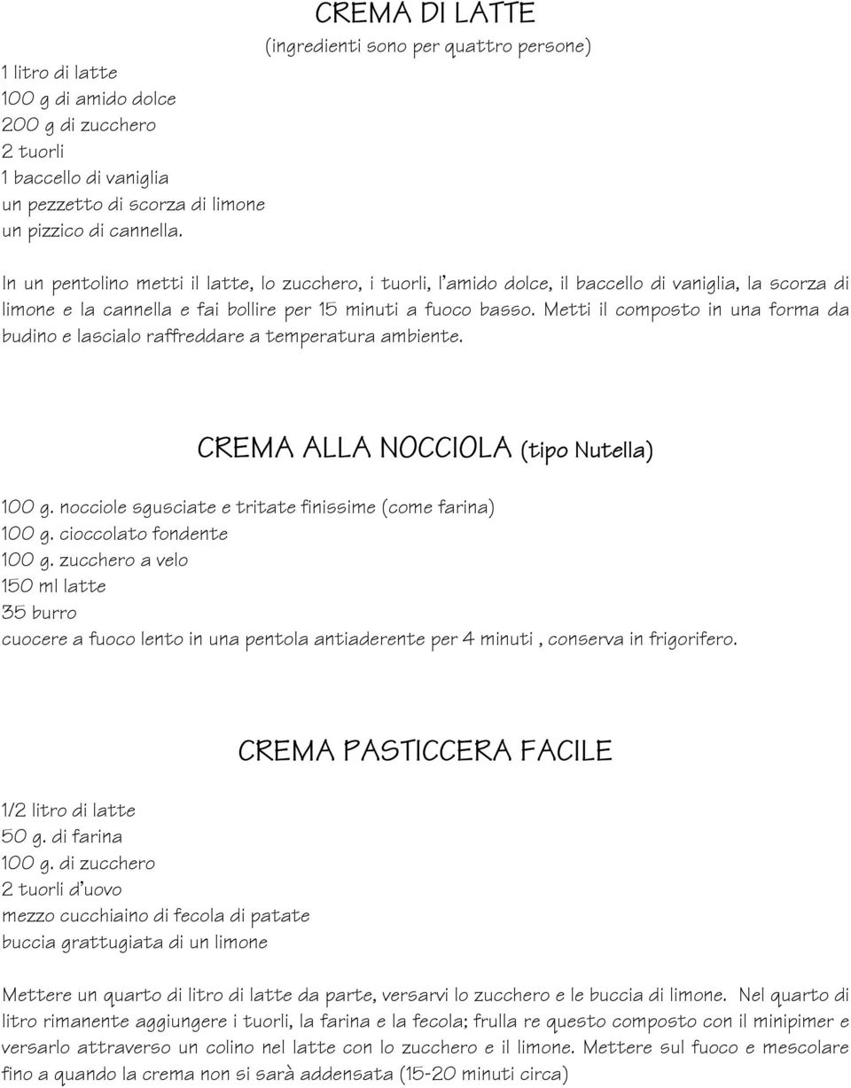 per 15 minuti a fuoco basso. Metti il composto in una forma da budino e lascialo raffreddare a temperatura ambiente. CREMA ALLA NOCCIOLA (tipo Nutella) 100 g.