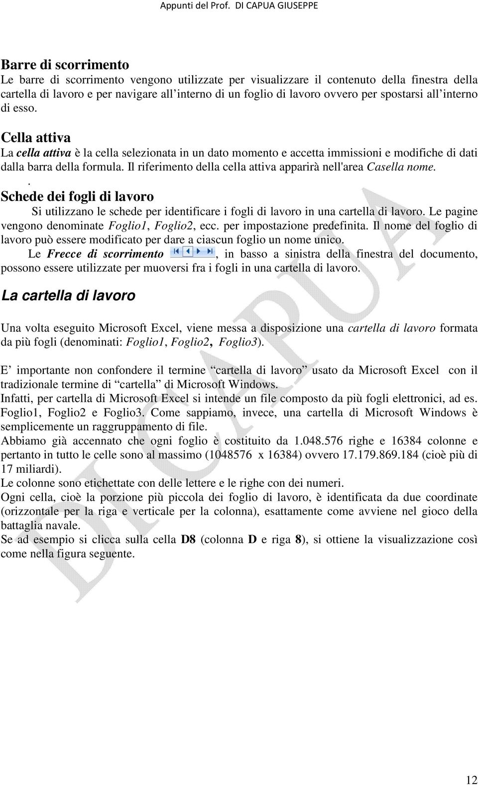 Il riferimento della cella attiva apparirà nell'area Casella nome.. Schede dei fogli di lavoro Si utilizzano le schede per identificare i fogli di lavoro in una cartella di lavoro.