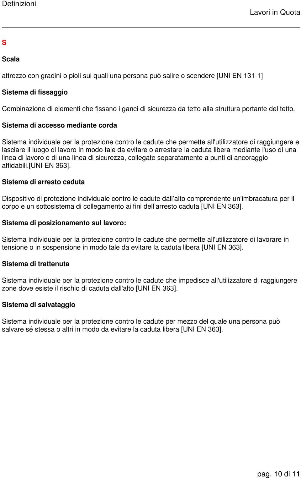 Sistema di accesso mediante corda Sistema individuale per la protezione contro le cadute che permette all'utilizzatore di raggiungere e lasciare il luogo di lavoro in modo tale da evitare o arrestare