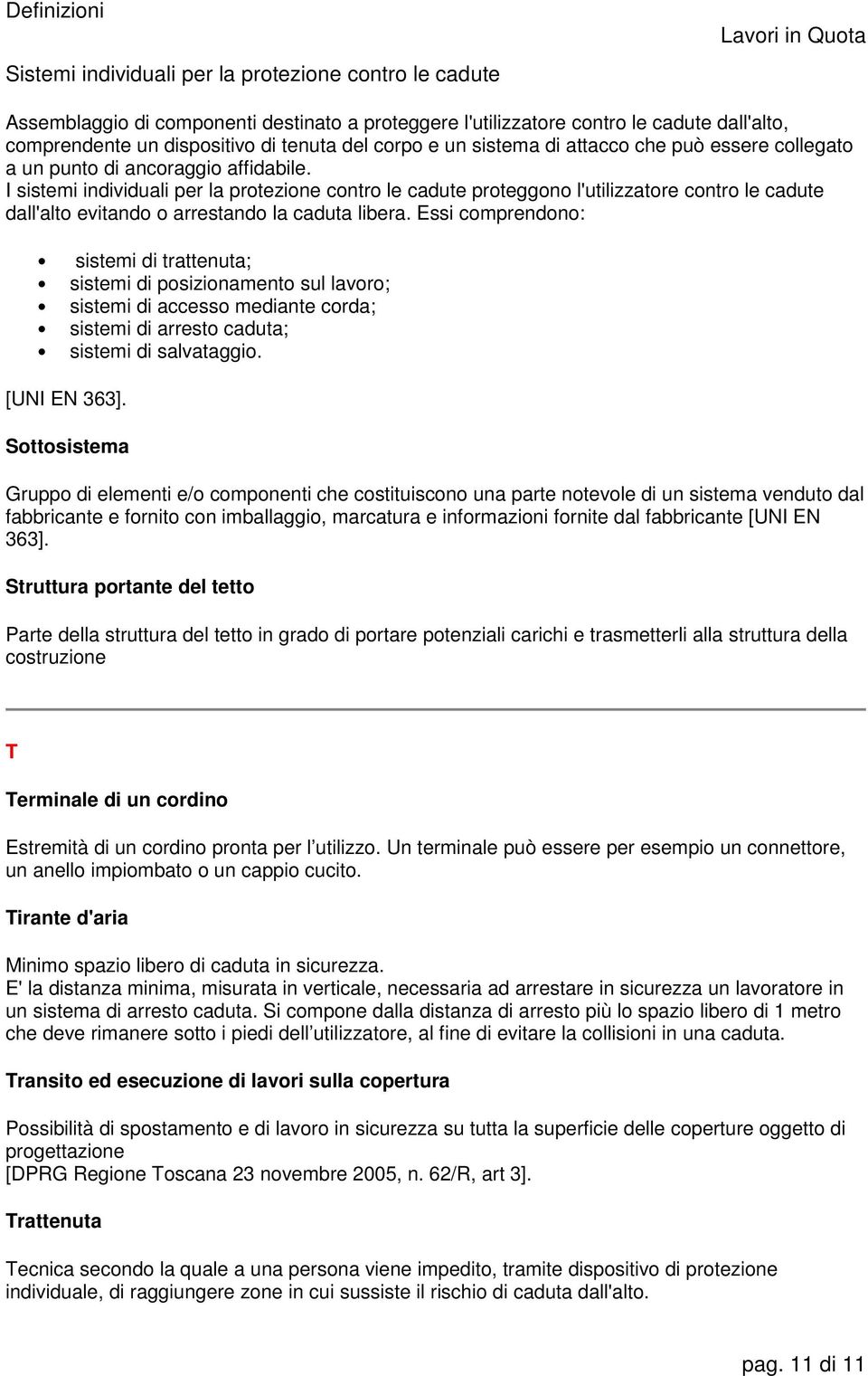 I sistemi individuali per la protezione contro le cadute proteggono l'utilizzatore contro le cadute dall'alto evitando o arrestando la caduta libera.