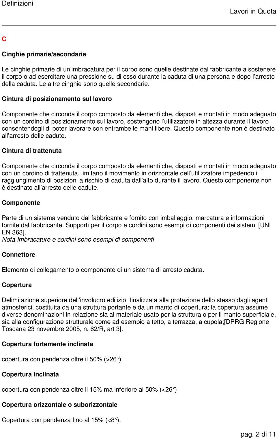 Cintura di posizionamento sul lavoro Componente che circonda il corpo composto da elementi che, disposti e montati in modo adeguato con un cordino di posizionamento sul lavoro, sostengono l