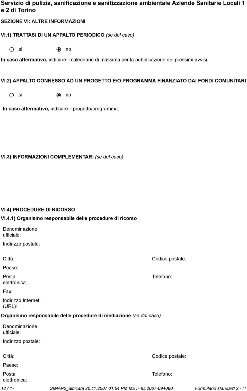 4) PROCEDURE DI RICORSO VI.4.1) Organismo responsabile delle procedure di ricorso Deminazione ufficiale: Indirizzo postale: Città: Paese: Posta elettronica: Fax: Indirizzo Internet (URL): Codice