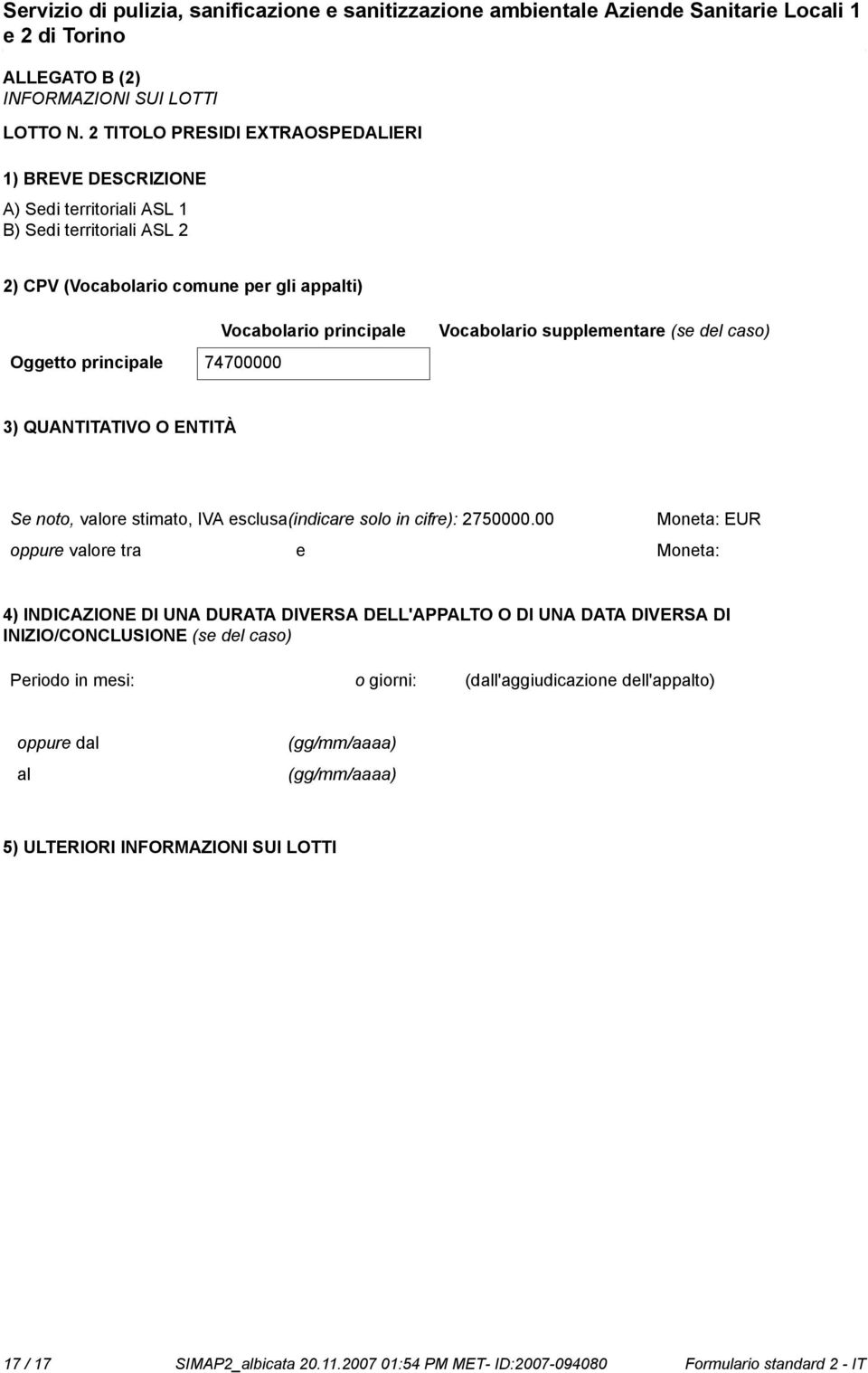 supplementare (se del caso) Oggetto principale 74700000 3) QUANTITATIVO O ENTITÀ Se to, valore stimato, IVA esclusa(indicare solo in cifre): 2750000.