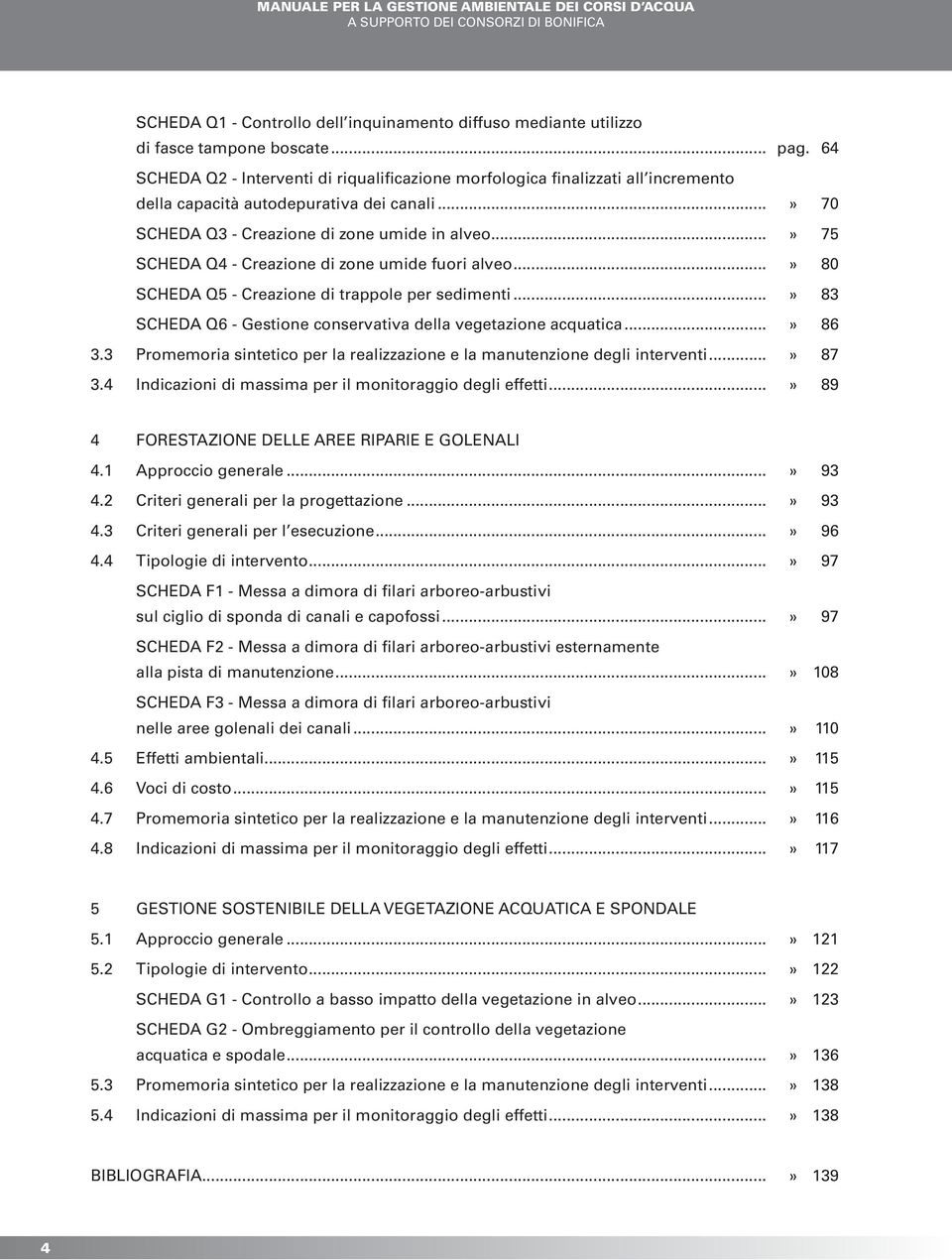 ..» 75 SCHEDA Q4 - Creazione di zone umide fuori alveo...» 80 SCHEDA Q5 - Creazione di trappole per sedimenti...» 83 SCHEDA Q6 - Gestione conservativa della vegetazione acquatica...» 86 3.