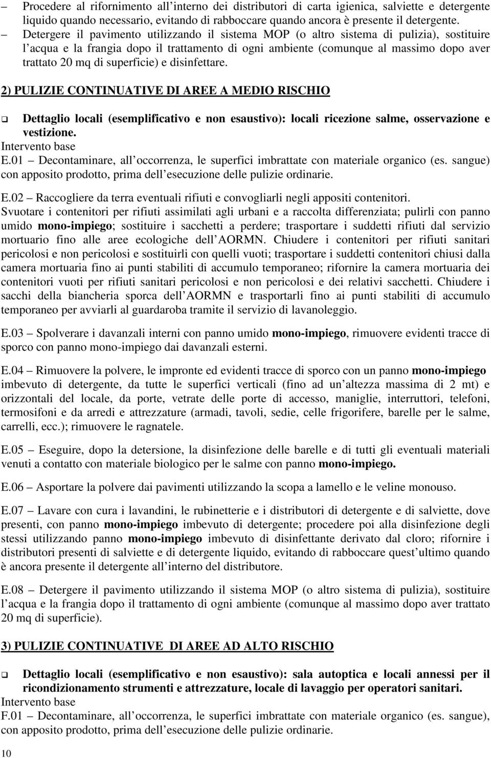 superficie) e disinfettare. 2) PULIZIE CONTINUATIVE DI AREE A MEDIO RISCHIO Dettaglio locali (esemplificativo e non esaustivo): locali ricezione salme, osservazione e vestizione. Intervento base E.