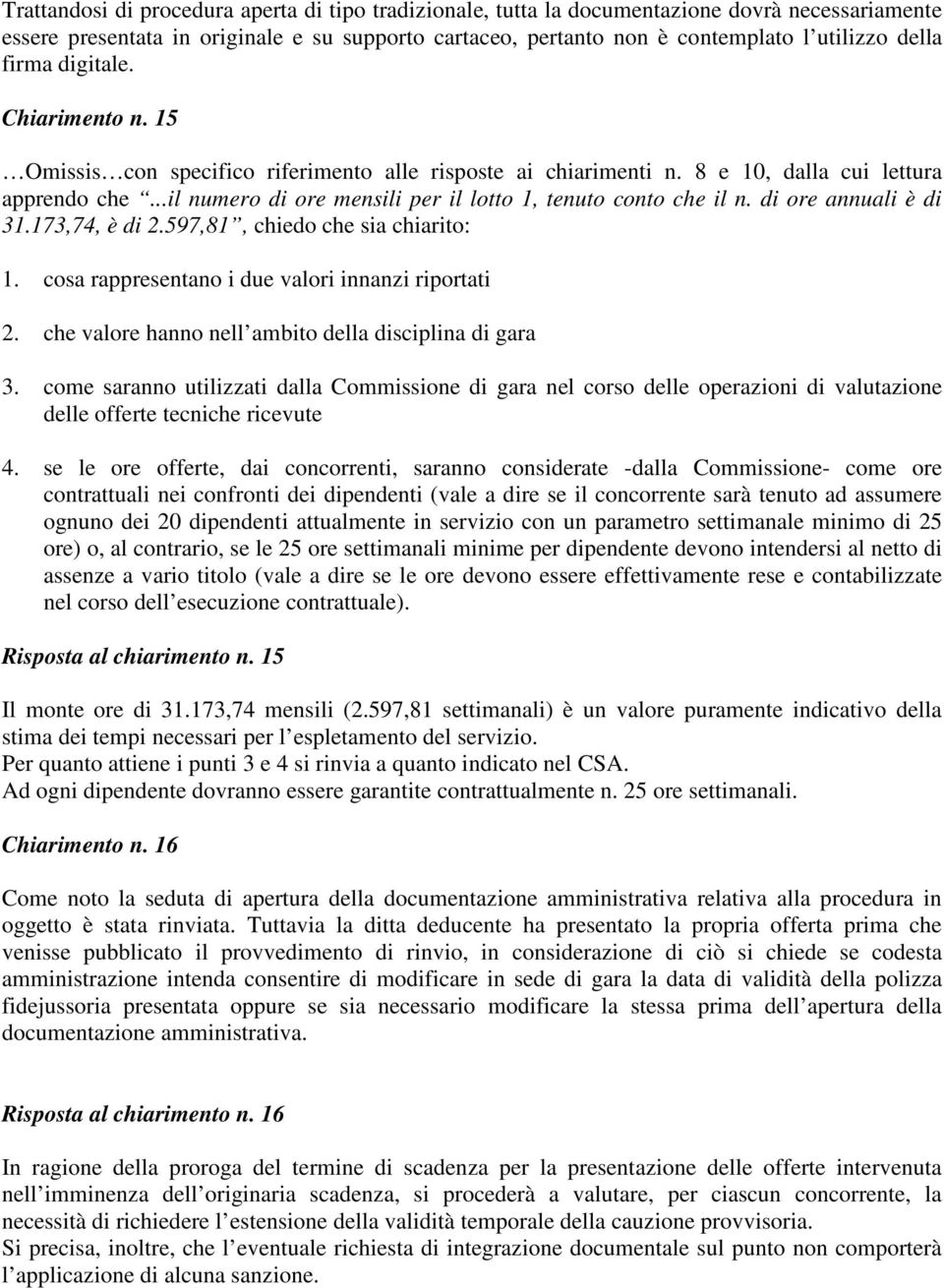 ..il numero di ore mensili per il lotto 1, tenuto conto che il n. di ore annuali è di 31.173,74, è di 2.597,81, chiedo che sia chiarito: 1. cosa rappresentano i due valori innanzi riportati 2.