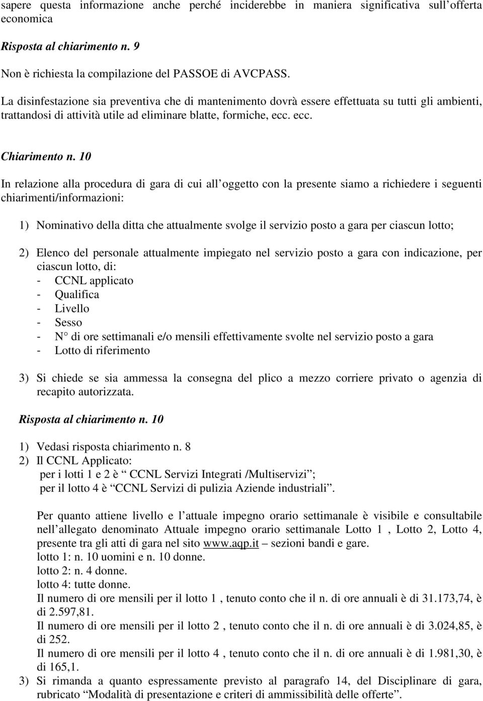 10 In relazione alla procedura di gara di cui all oggetto con la presente siamo a richiedere i seguenti chiarimenti/informazioni: 1) Nominativo della ditta che attualmente svolge il servizio posto a