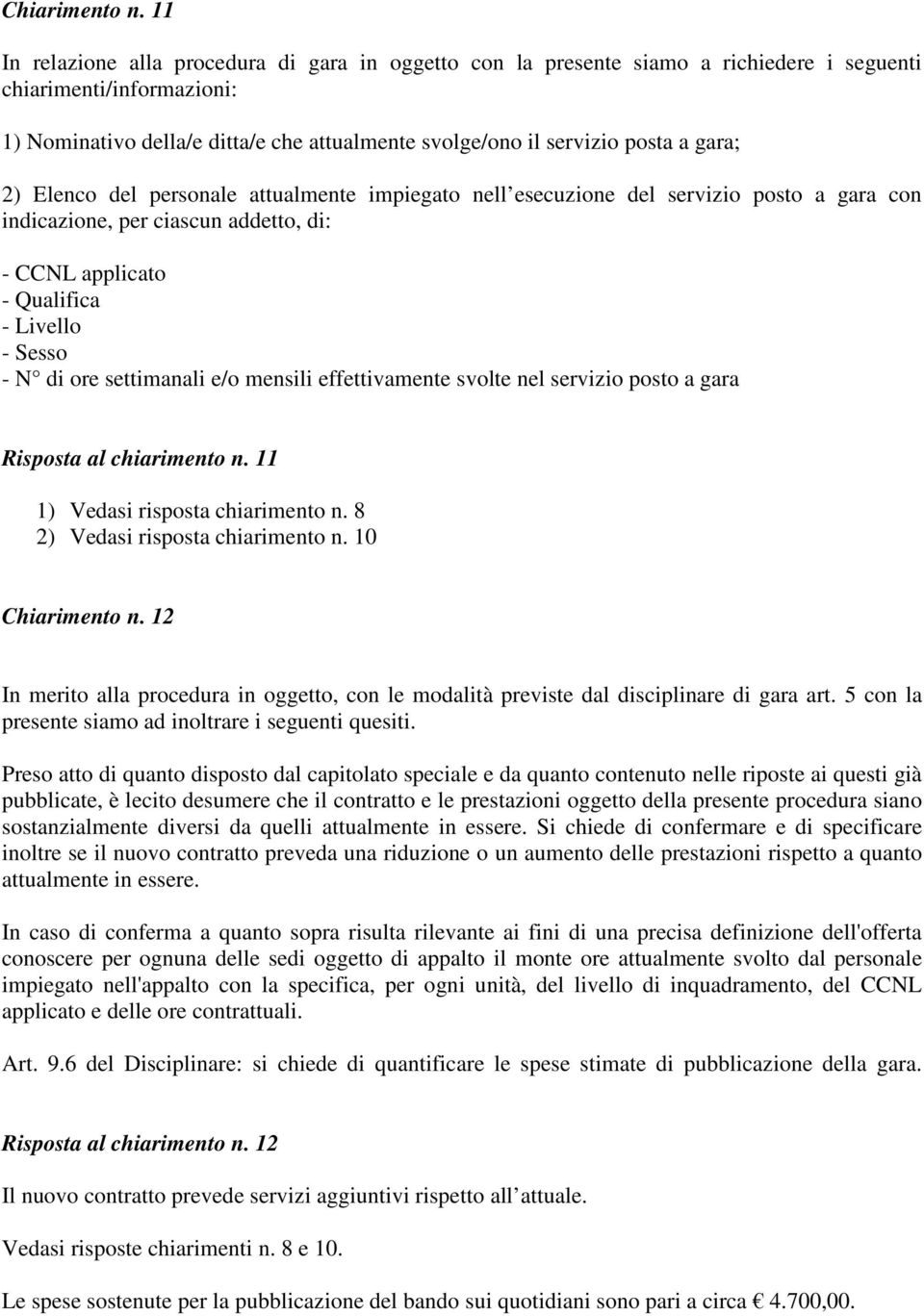 gara; 2) Elenco del personale attualmente impiegato nell esecuzione del servizio posto a gara con indicazione, per ciascun addetto, di: - CCNL applicato - Qualifica - Livello - Sesso - N di ore