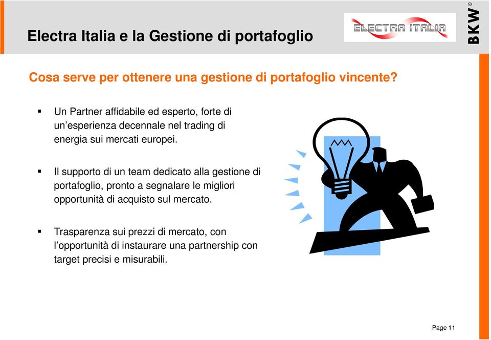 Il supporto di un team dedicato alla gestione di portafoglio, pronto a segnalare le migliori opportunità di acquisto