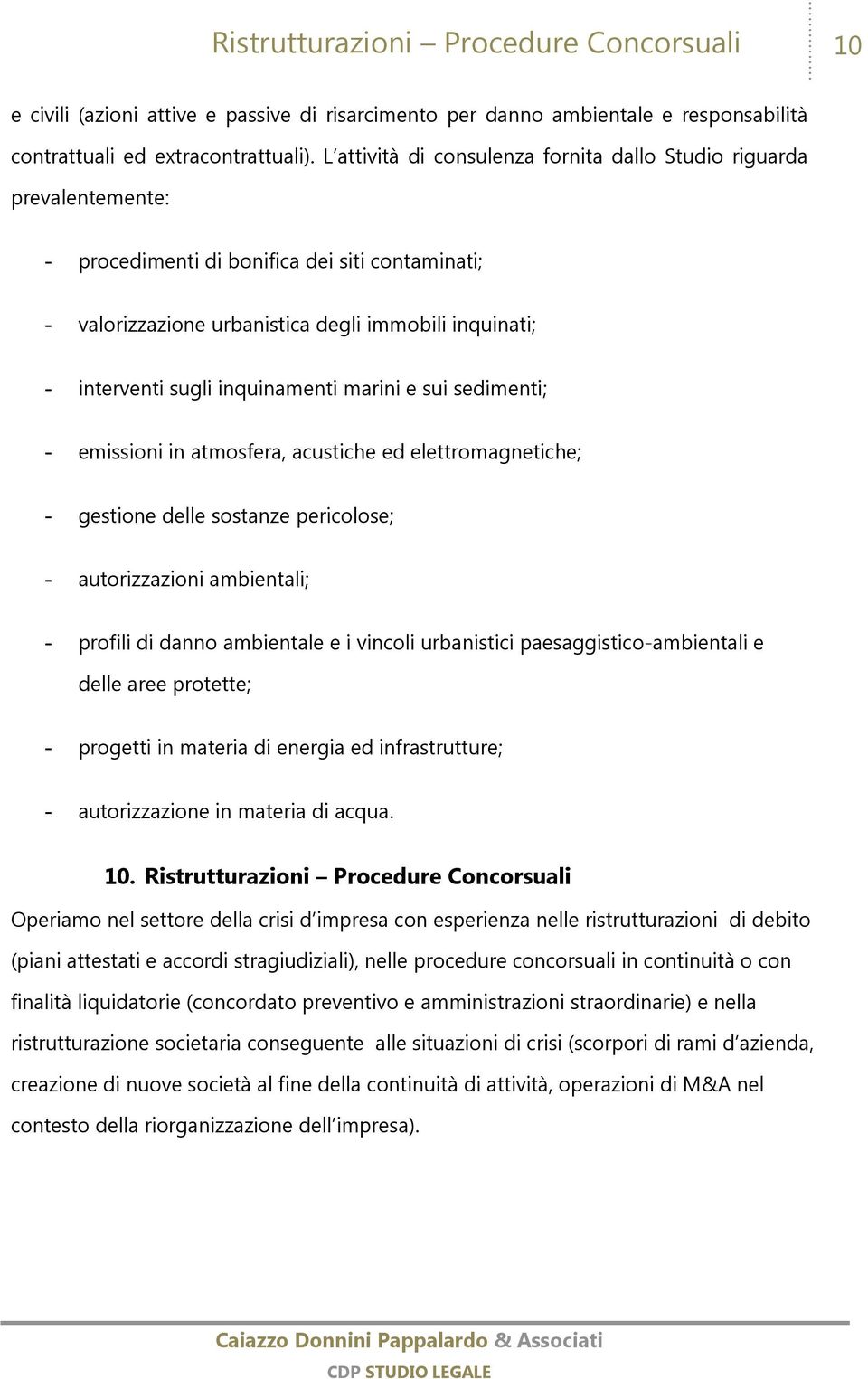 inquinamenti marini e sui sedimenti; - emissioni in atmosfera, acustiche ed elettromagnetiche; - gestione delle sostanze pericolose; - autorizzazioni ambientali; - profili di danno ambientale e i