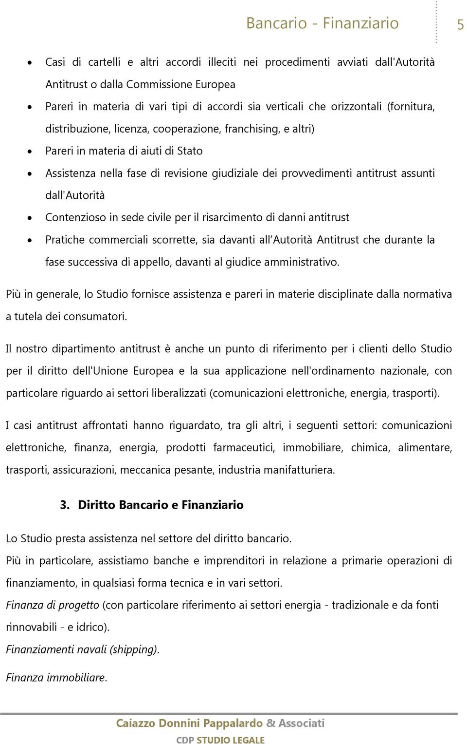 assunti dall'autorità Contenzioso in sede civile per il risarcimento di danni antitrust Pratiche commerciali scorrette, sia davanti all Autorità Antitrust che durante la fase successiva di appello,